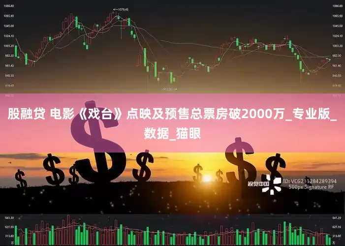 股融贷 电影《戏台》点映及预售总票房破2000万_专业版_数据_猫眼